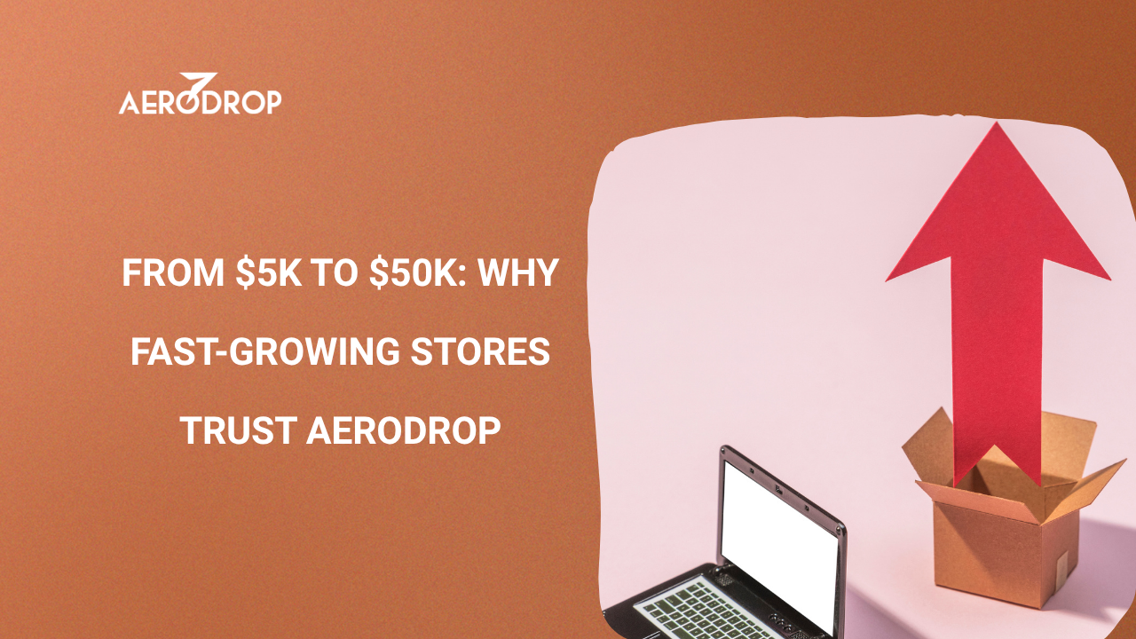 Blog From $5K to $50K: Why Fast-Growing Stores Trust AeroDrop