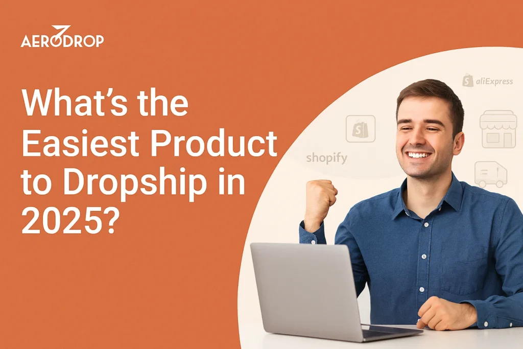 What’s the Easiest Product to Dropship in 2025?