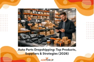 Auto Parts Dropshipping: Top Products, Suppliers & Strategies (2026)