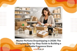 Master Perfume Dropshipping in 2026 The Complete Step-by-Step Guide to Building a Profitable Fragrance Store