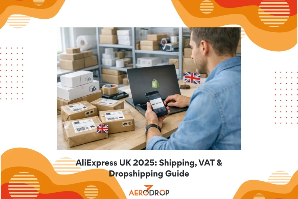 AliExpress UK in 2026: Shipping Times, VAT Rules, Safety & Smarter Dropshipping with AeroDrop AliExpress UK 2025 Shipping, VAT & Dropshipping Guide